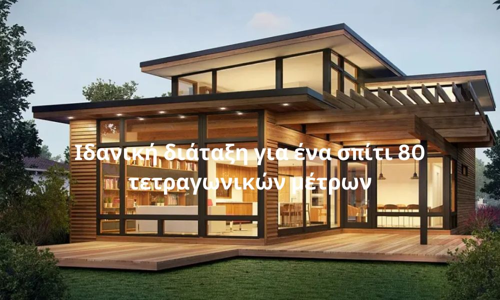 Ιδανική διάταξη για ένα σπίτι 80 τετραγωνικών μέτρων