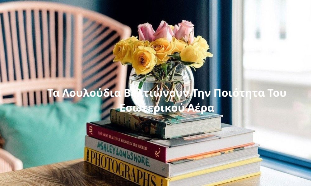 Τα Λουλούδια Βελτιώνουν Την Ποιότητα Του Εσωτερικού Αέρα