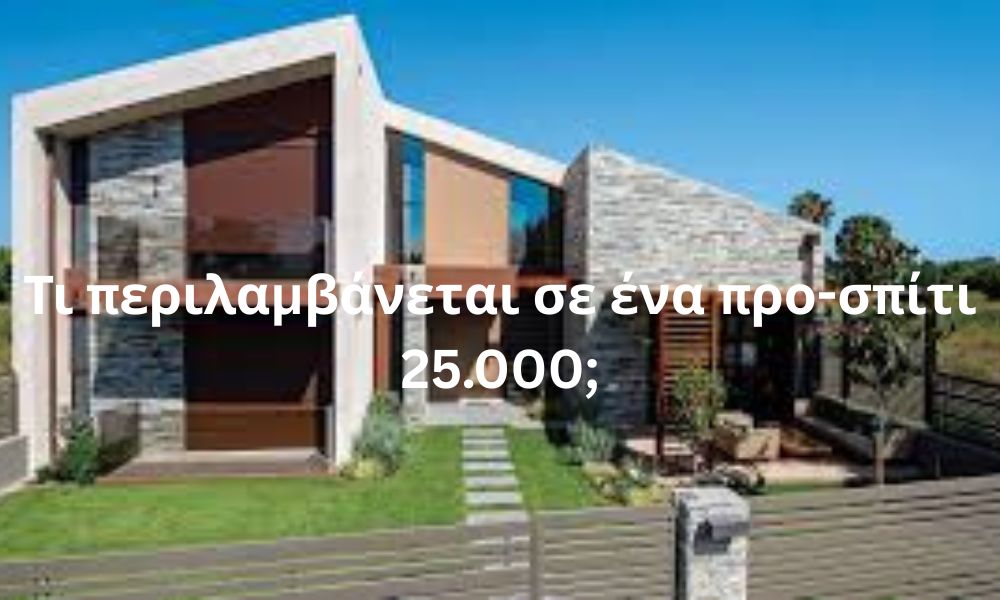 Τι περιλαμβάνεται σε ένα προ-σπίτι 25.000;