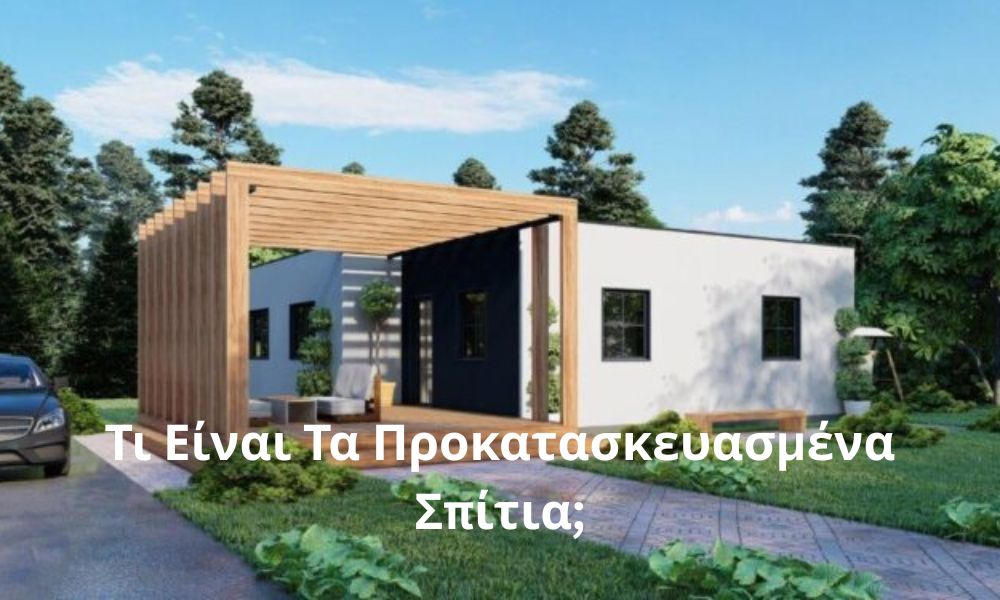 Τι Είναι Τα Προκατασκευασμένα Σπίτια;