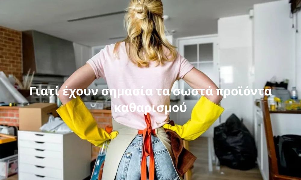 Γιατί έχουν σημασία τα σωστά προϊόντα καθαρισμού