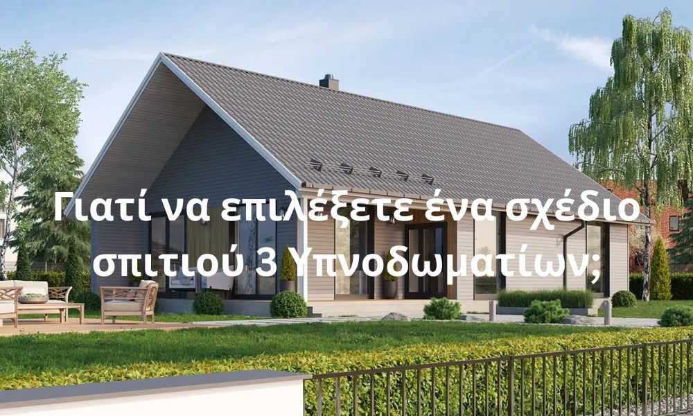 Γιατί να επιλέξετε ένα σχέδιο σπιτιού 3 Υπνοδωματίων;