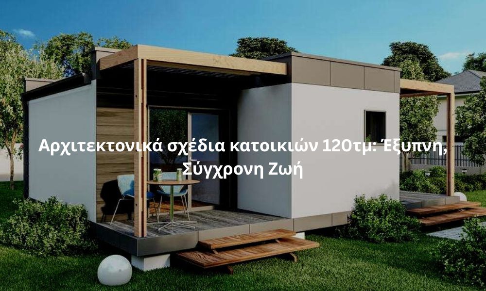 Αρχιτεκτονικά σχέδια κατοικιών 120τμ: Έξυπνη, Σύγχρονη Ζωή